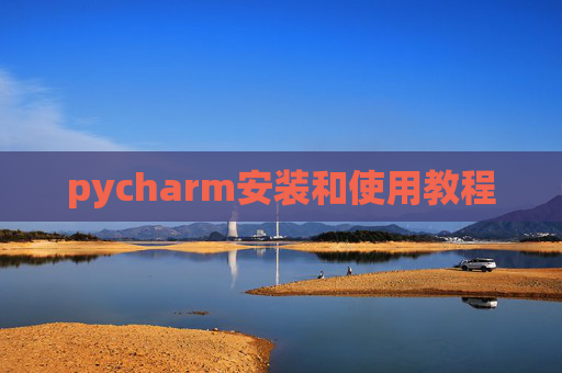 pycharm安装和使用教程 pycharm安装和使用教程